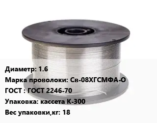 Проволока сварочная 1.6 Сталь: Св-08ХГСМФА-О ГОСТ: ГОСТ 2246-70 кассета К-300 18